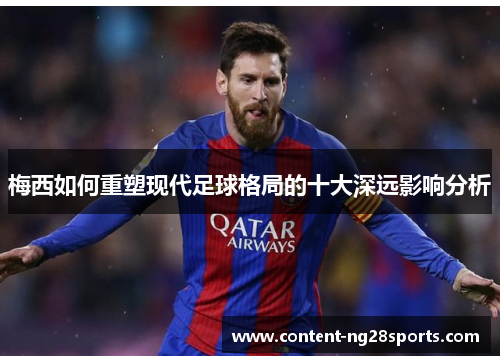 梅西如何重塑现代足球格局的十大深远影响分析
