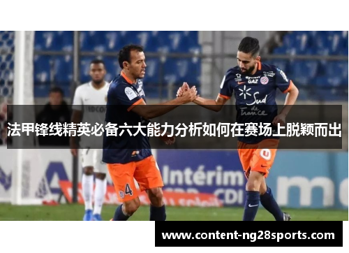 法甲锋线精英必备六大能力分析如何在赛场上脱颖而出