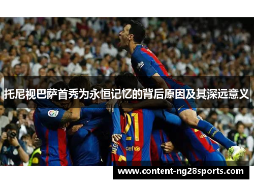 托尼视巴萨首秀为永恒记忆的背后原因及其深远意义
